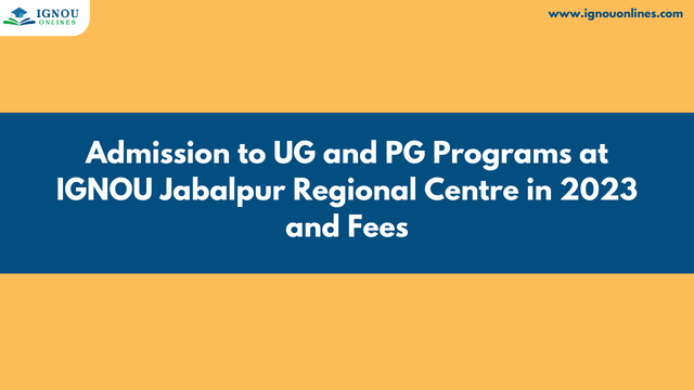 Admission to UG and PG Programs at IGNOU Jabalpur Regional Centre in 2023 and Fees